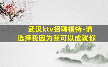 武汉ktv招聘模特-请选择我因为我可以成就你